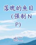 落魄的鱼目（强制 NP）全文免费阅读